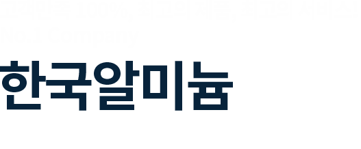 고객만족 100%, 최고의 제품, 최고의 서비스! No.1 Company 한국 알미늄